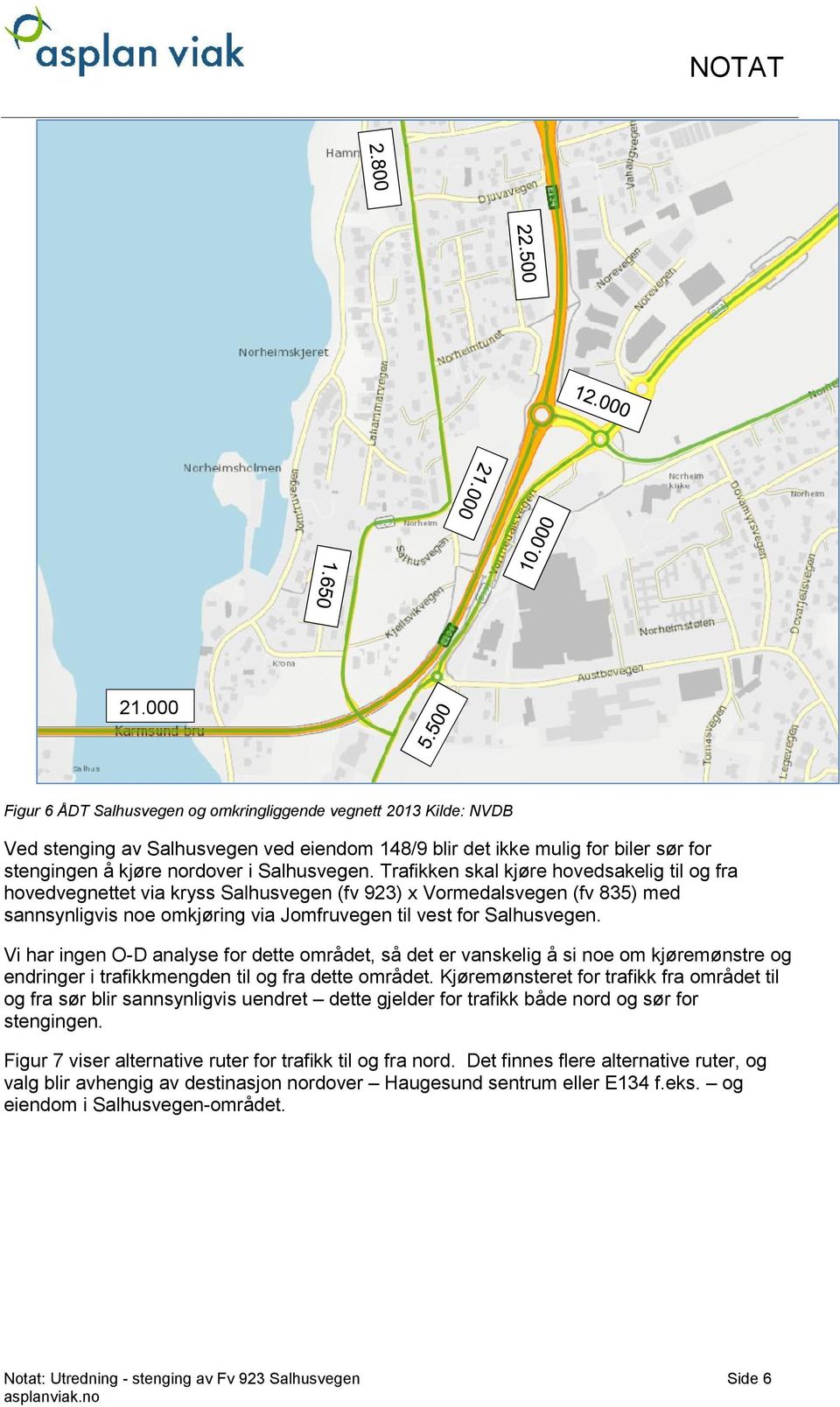 Trafikken skal kjøre hovedsakelig til og fra hovedvegnettet via kryss Salhusvegen (fv 923) x Vormedalsvegen (fv 835) med sannsynligvis noe omkjøring via Jomfruvegen til vest for  Vi har ingen O-D