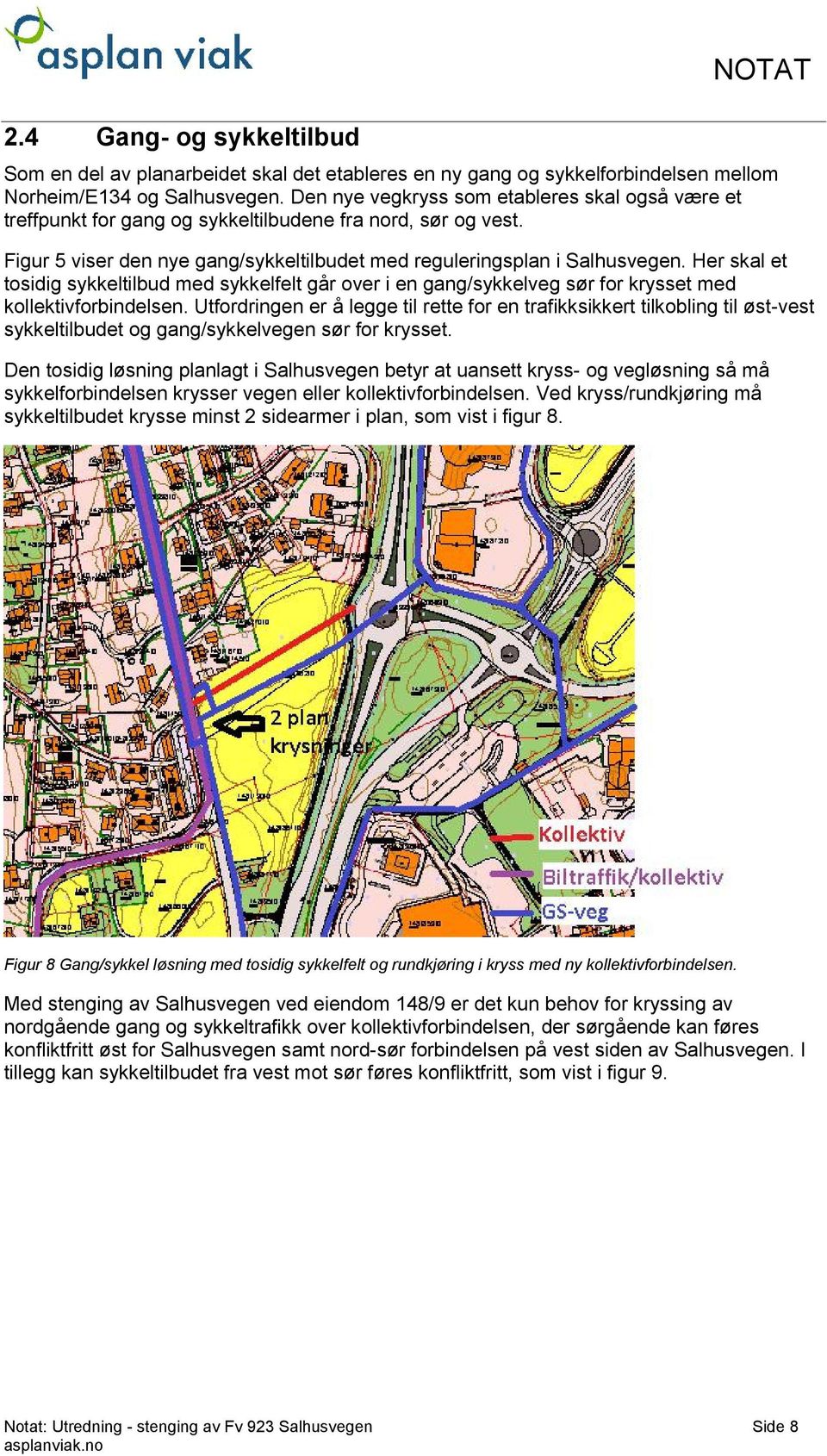 Her skal et tosidig sykkeltilbud med sykkelfelt går over i en gang/sykkelveg sør for krysset med kollektivforbindelsen.