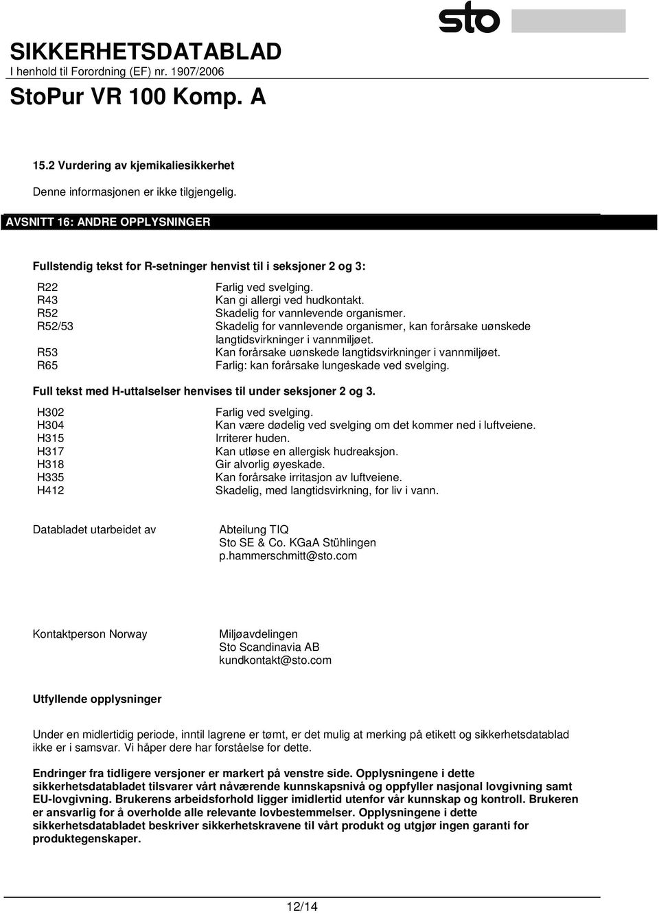 R52/53 Skadelig for vannlevende organismer, kan forårsake uønskede langtidsvirkninger i vannmiljøet. R53 Kan forårsake uønskede langtidsvirkninger i vannmiljøet.