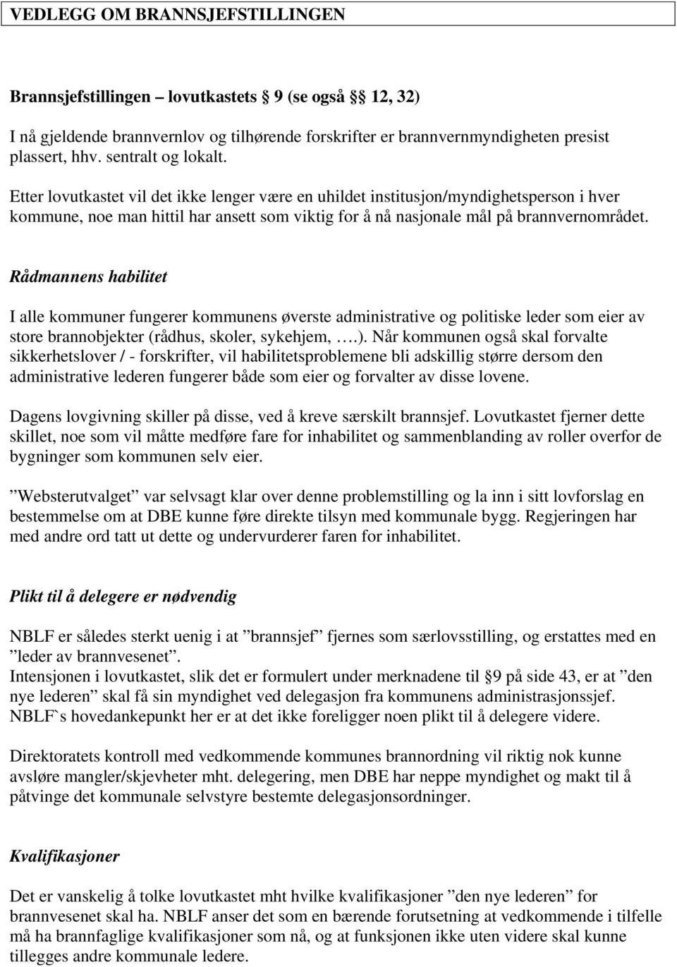 Rådmannens habilitet I alle kommuner fungerer kommunens øverste administrative og politiske leder som eier av store brannobjekter (rådhus, skoler, sykehjem,.).