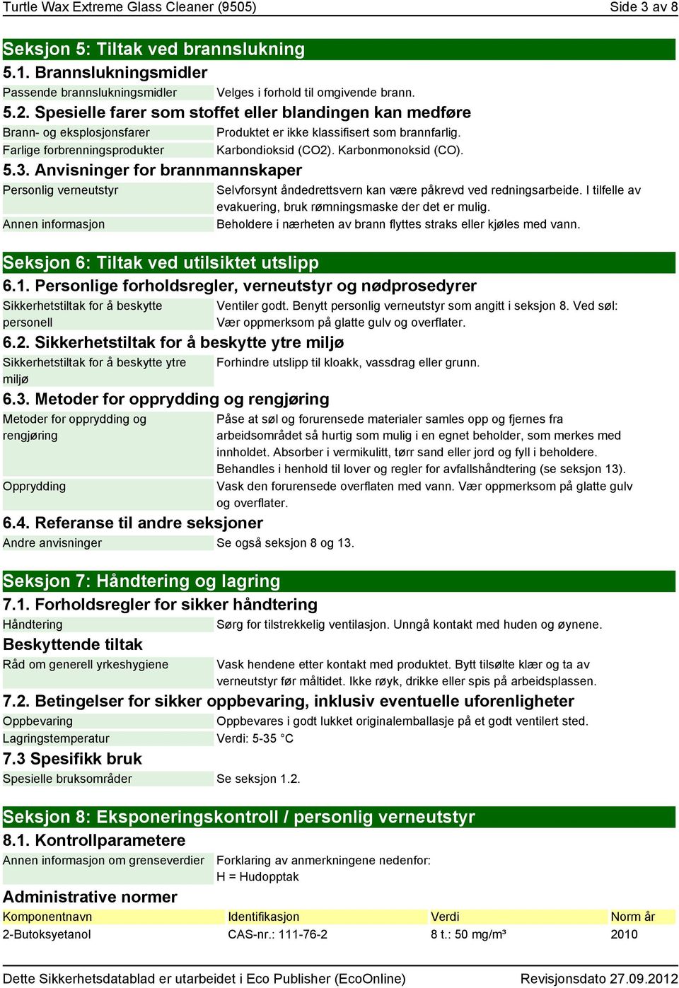 Karbonmonoksid (CO). 5.3. Anvisninger for brannmannskaper Personlig verneutstyr Annen informasjon Selvforsynt åndedrettsvern kan være påkrevd ved redningsarbeide.