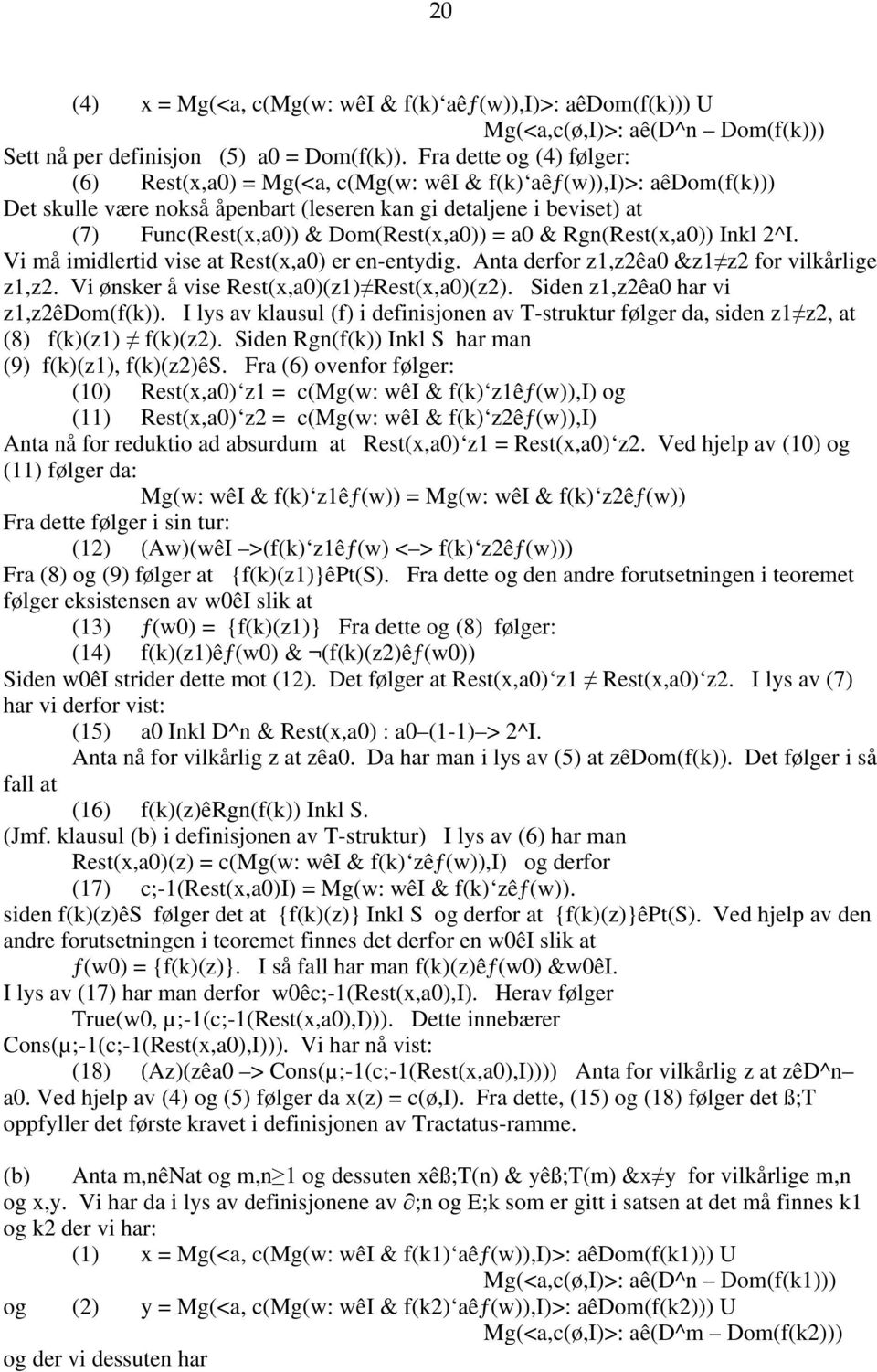 Dom(Rest(x,a0)) = a0 & Rgn(Rest(x,a0)) Inkl 2^I. Vi må imidlertid vise at Rest(x,a0) er en-entydig. Anta derfor z1,z2êa0 &z1 z2 for vilkårlige z1,z2. Vi ønsker å vise Rest(x,a0)(z1) Rest(x,a0)(z2).