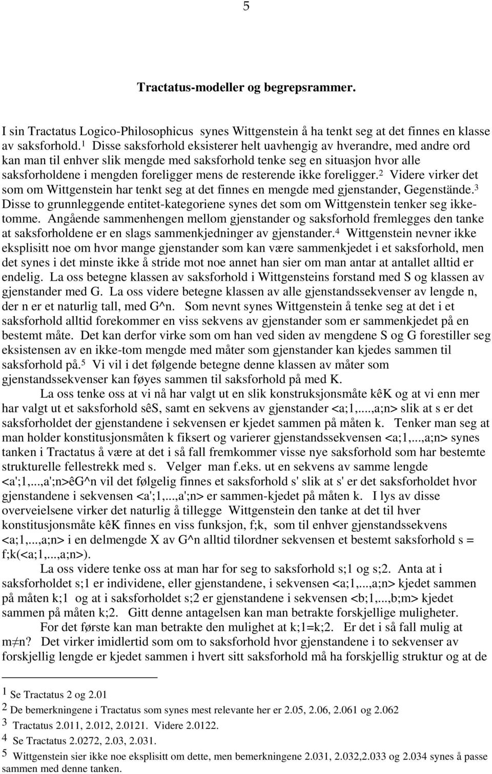 resterende ikke foreligger. 2 Videre virker det som om Wittgenstein har tenkt seg at det finnes en mengde med gjenstander, Gegenstände.