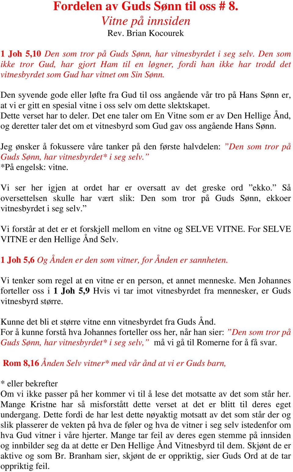 Den syvende gode eller løfte fra Gud til oss angående vår tro på Hans Sønn er, at vi er gitt en spesial vitne i oss selv om dette slektskapet. Dette verset har to deler.