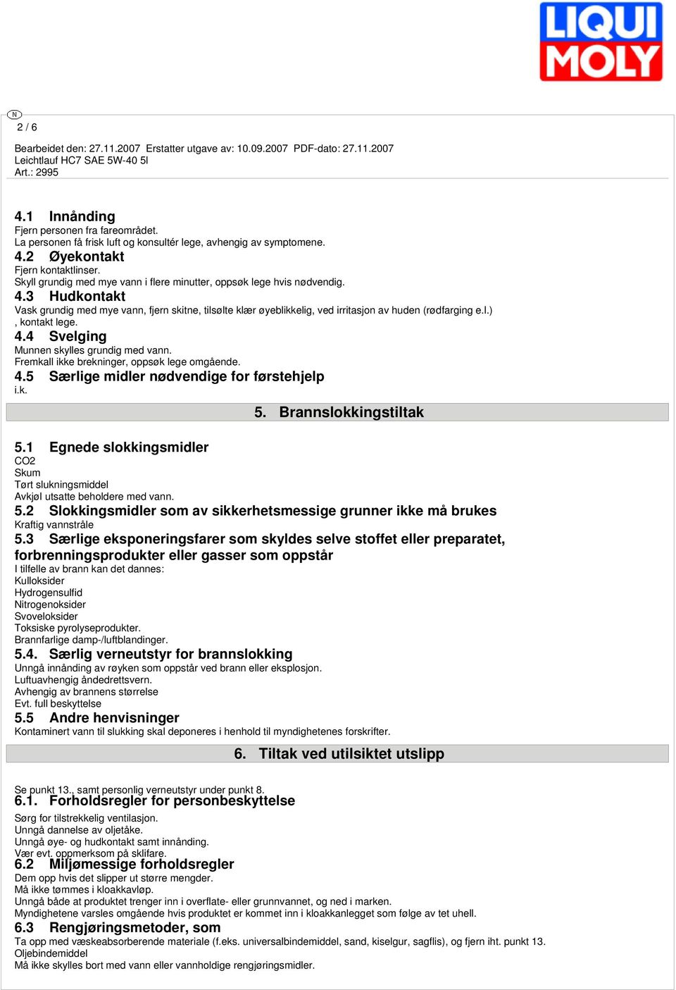 4.4 Svelging Munnen skylles grundig med vann. Fremkall ikke brekninger, oppsøk lege omgående. 4.5 Særlige midler nødvendige for førstehjelp 5. Brannslokkingstiltak 5.