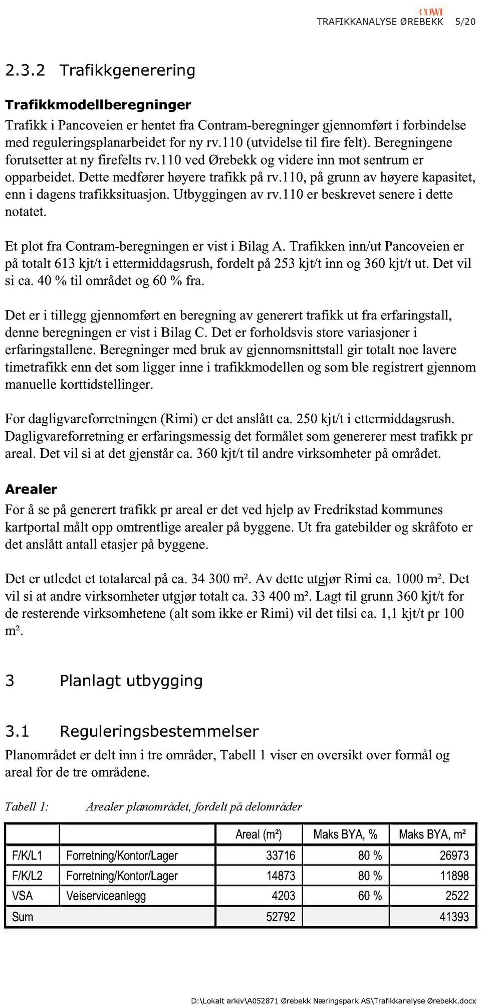 B eregningen e forutsetter at ny firefelts rv.110 ved Ørebekk og videre inn mot sentrum er opparbeidet. Dette medfører høyere trafikk på rv.