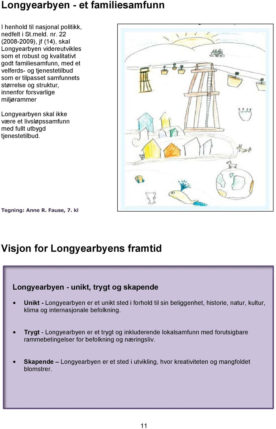 innenfor forsvarlige miljørammer Longyearbyen skal ikke være et livsløpssamfunn med fullt utbygd tjenestetilbud. Tegning: Anne R. Fause, 7.