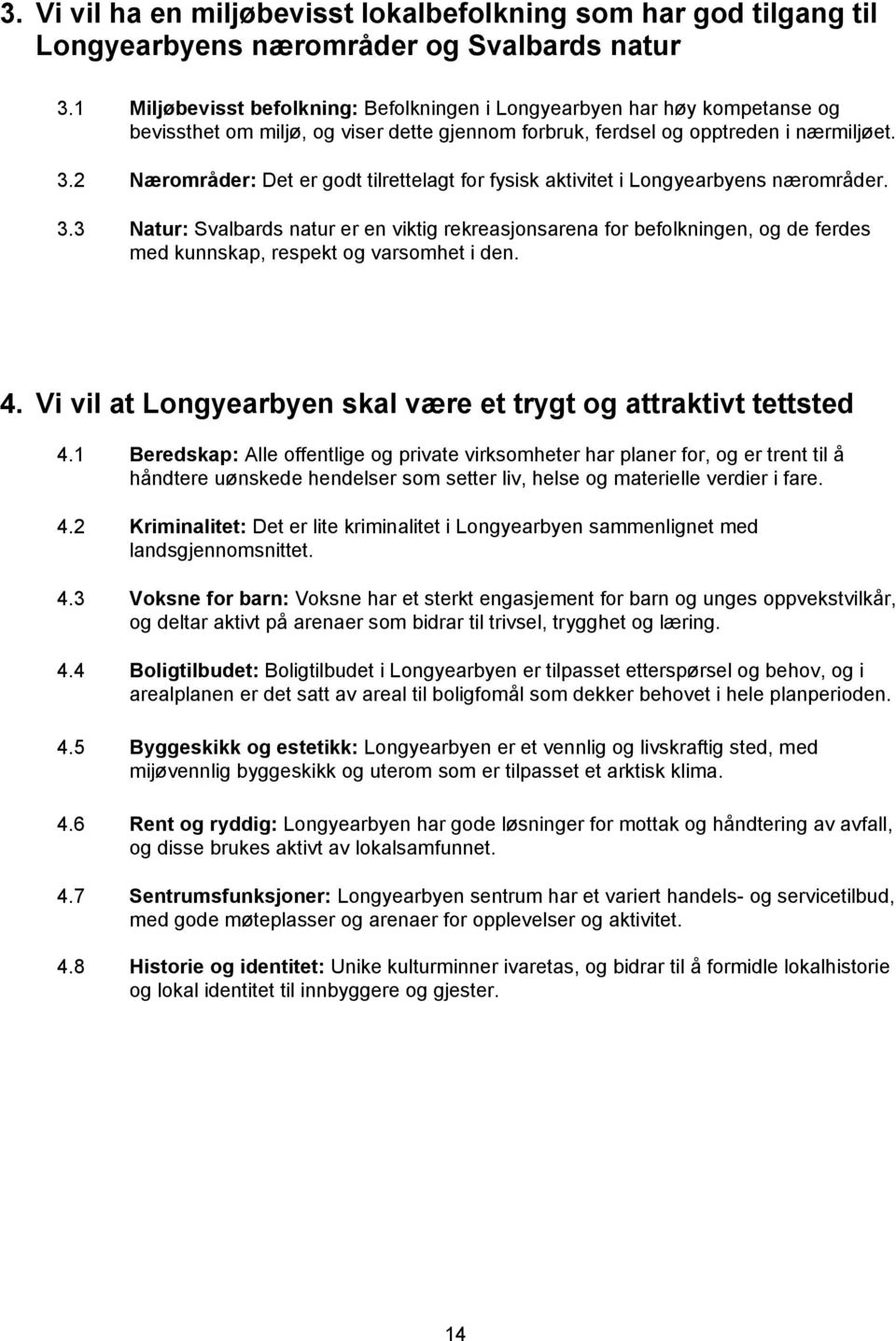 2 Nærområder: Det er godt tilrettelagt for fysisk aktivitet i Longyearbyens nærområder. 3.