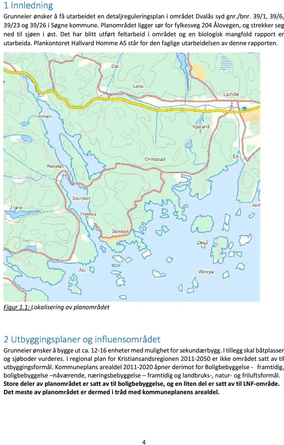 plankontorethallvardhommeasstår for denfagligeutarbeidelsenav dennerapporten. Planområdet Figur1.1:Lokaliseringav planområdet 2 Utbyggingsplanerog influensområdet Grunneierønskeråbyggeut ca.