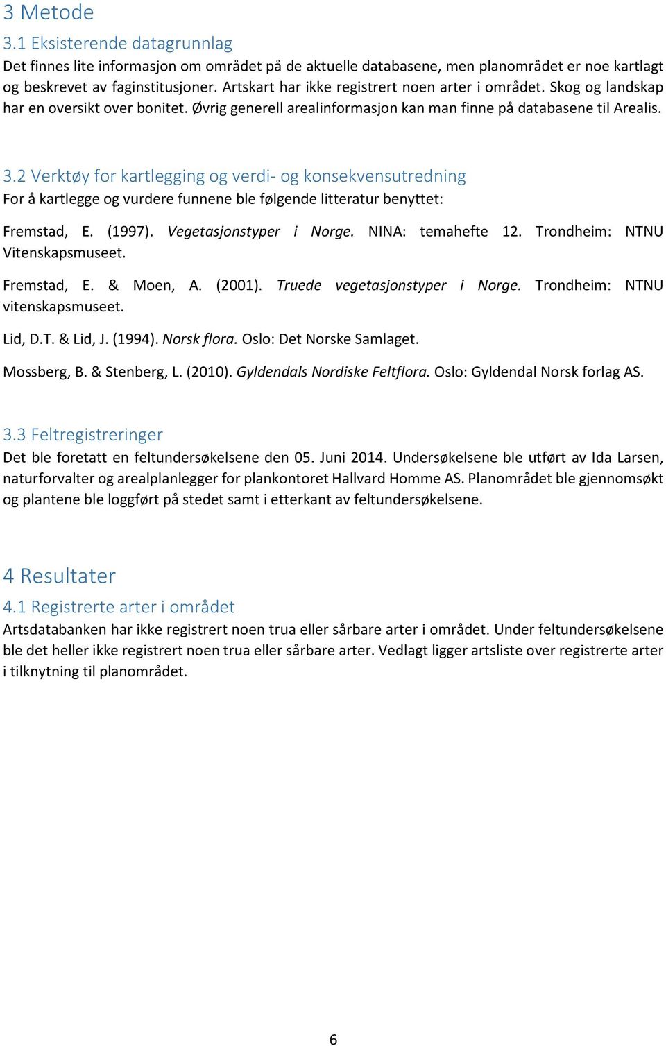 2 Verktøy for kartlegging og verdi- og konsekvensutredning For å kartlegge og vurdere funnene ble følgende litteratur benyttet: Fremstad, E. (1997). Vegetasjonstyper i Norge. NINA: temahefte 12.