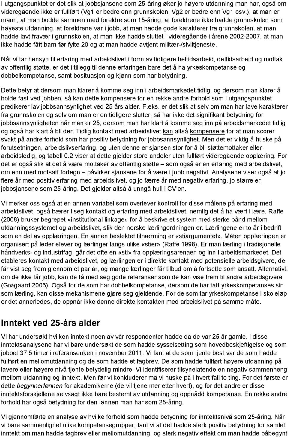 at man hadde lavt fravær i grunnskolen, at man ikke hadde sluttet i videregående i årene 2002-2007, at man ikke hadde fått barn før fylte 20 og at man hadde avtjent militær-/siviltjeneste.