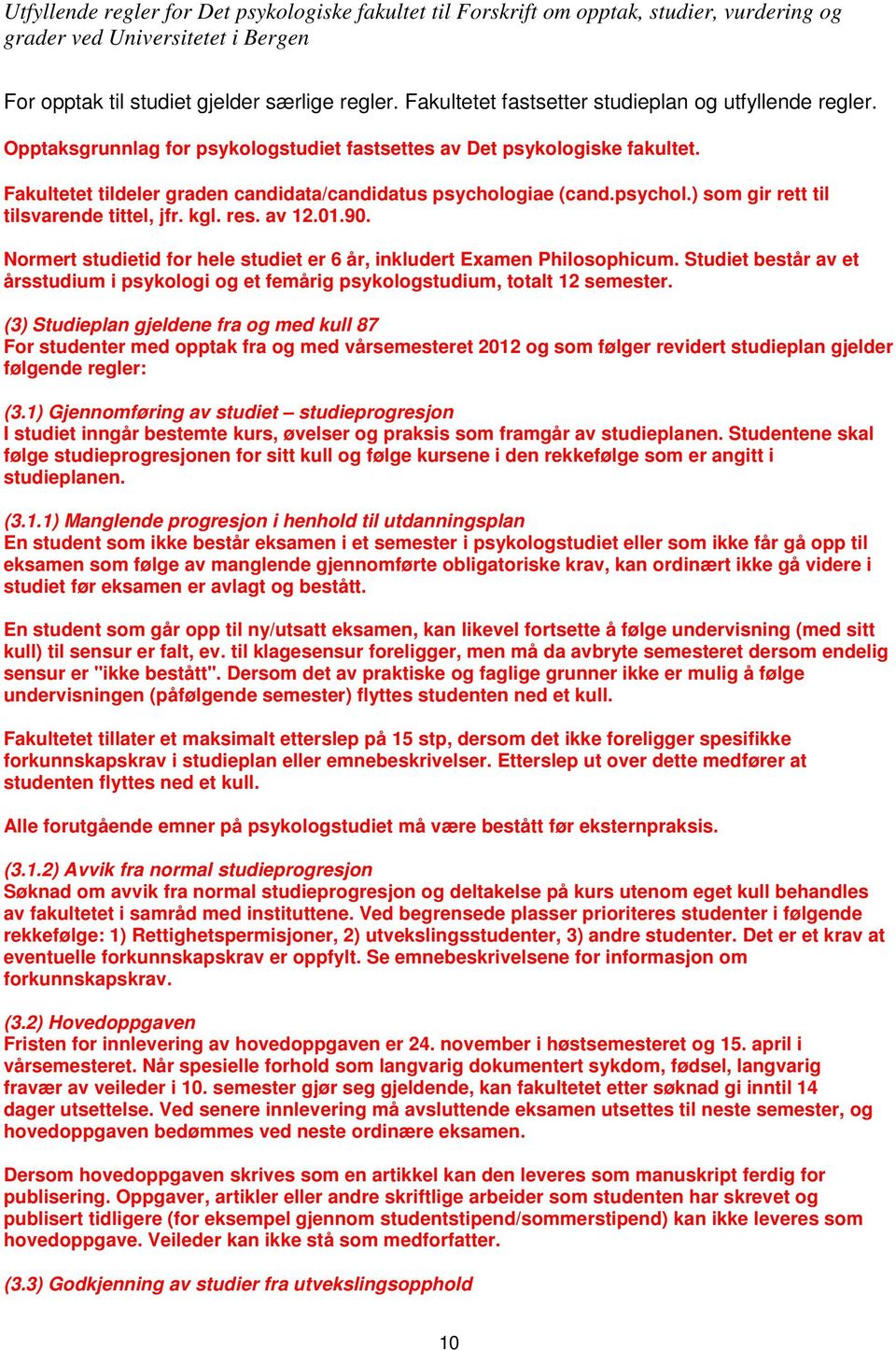 Normert studietid for hele studiet er 6 år, inkludert Examen Philosophicum. Studiet består av et årsstudium i psykologi og et femårig psykologstudium, totalt 12 semester.