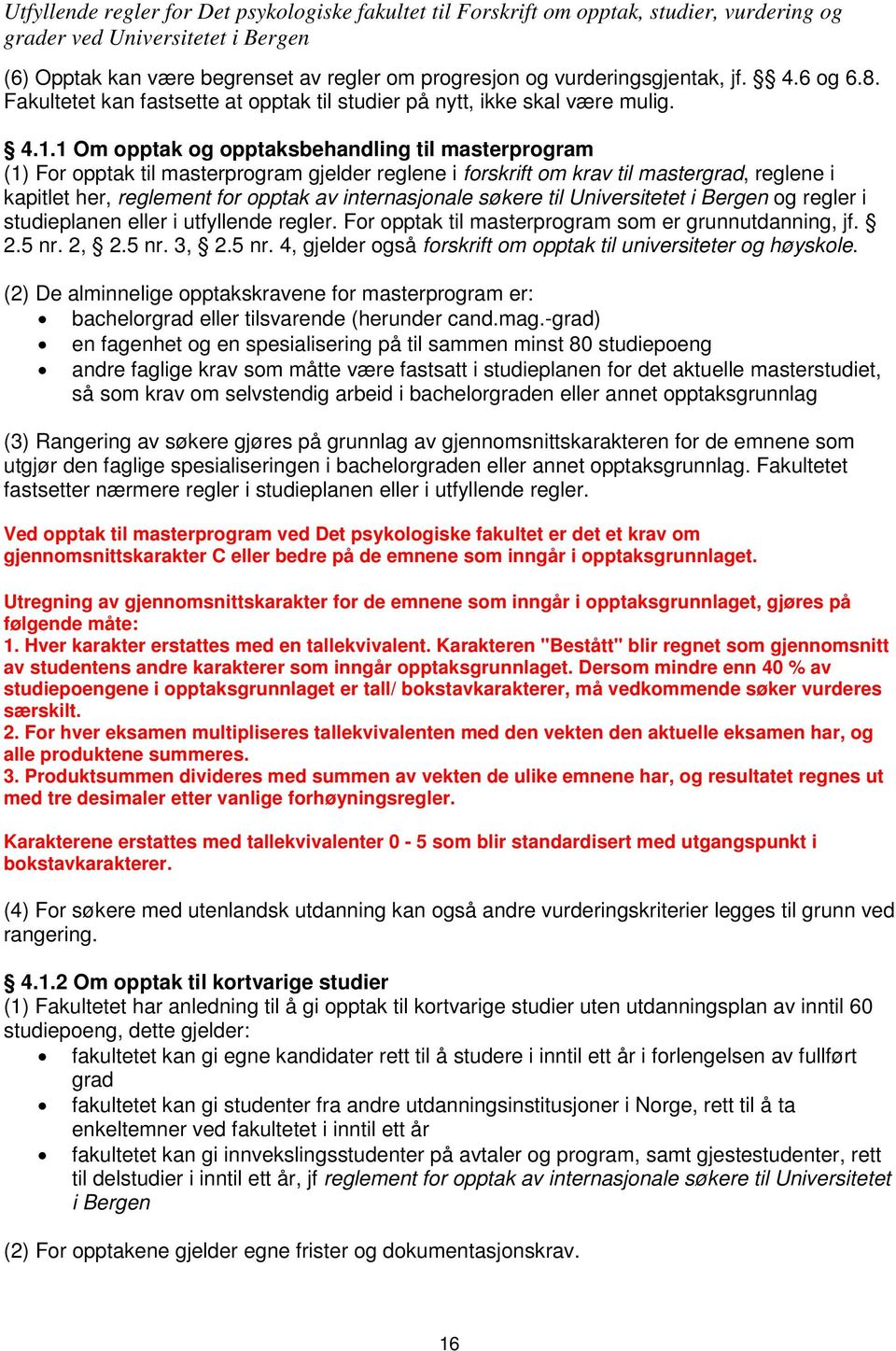 søkere til Universitetet i Bergen og regler i studieplanen eller i utfyllende regler. For opptak til masterprogram som er grunnutdanning, jf. 2.5 nr.