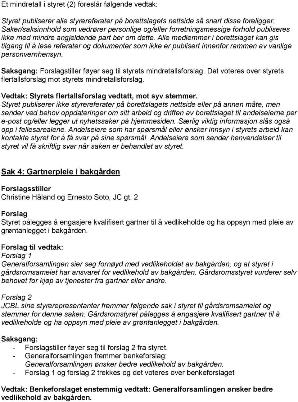 Alle medlemmer i borettslaget kan gis tilgang til å lese referater og dokumenter som ikke er publisert innenfor rammen av vanlige personvernhensyn.