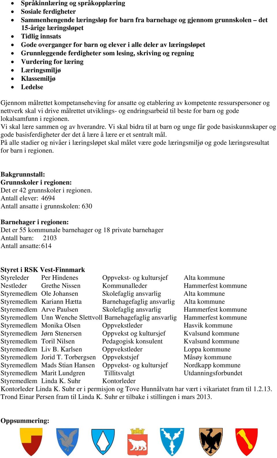 etablering av kompetente ressurspersoner og nettverk skal vi drive målrettet utviklings- og endringsarbeid til beste for barn og gode lokalsamfunn i regionen. Vi skal lære sammen og av hverandre.