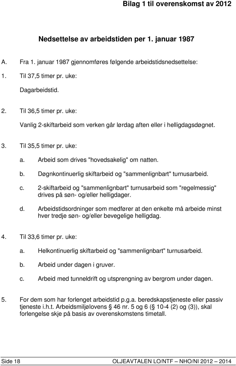 Døgnkontinuerlig skiftarbeid og "sammenlignbart" turnusarbeid. c. 2-skiftarbeid og "sammenlignbart" turnusarbeid som "regelmessig" dr