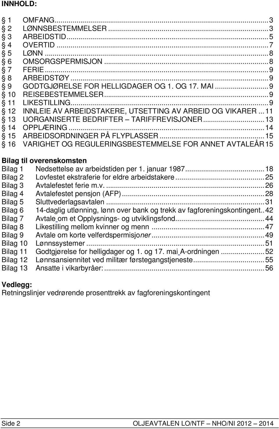 .. 14 15 ARBEIDSORDNINGER PÅ FLYPLASSER... 15 16 VARIGHET OG REGULERINGSBESTEMMELSE FOR ANNET AVTALEÅR 15 Bilag til overenskomsten Bilag 1 Nedsettelse av arbeidstiden per 1. januar 1987.