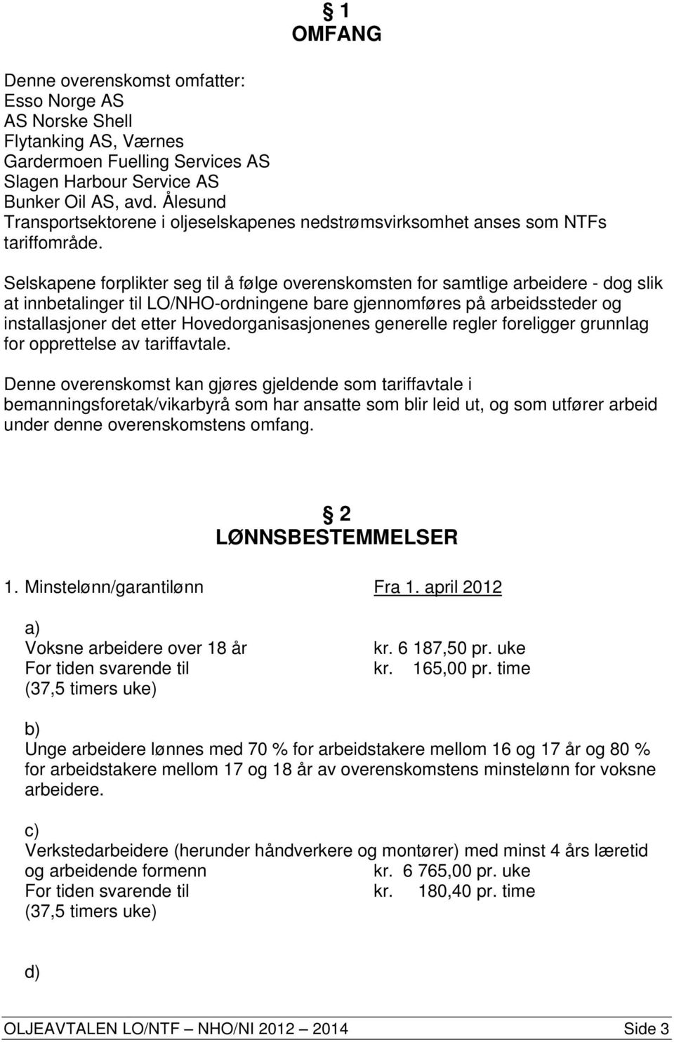 Selskapene forplikter seg til å følge overenskomsten for samtlige arbeidere - dog slik at innbetalinger til LO/NHO-ordningene bare gjennomføres på arbeidssteder og installasjoner det etter