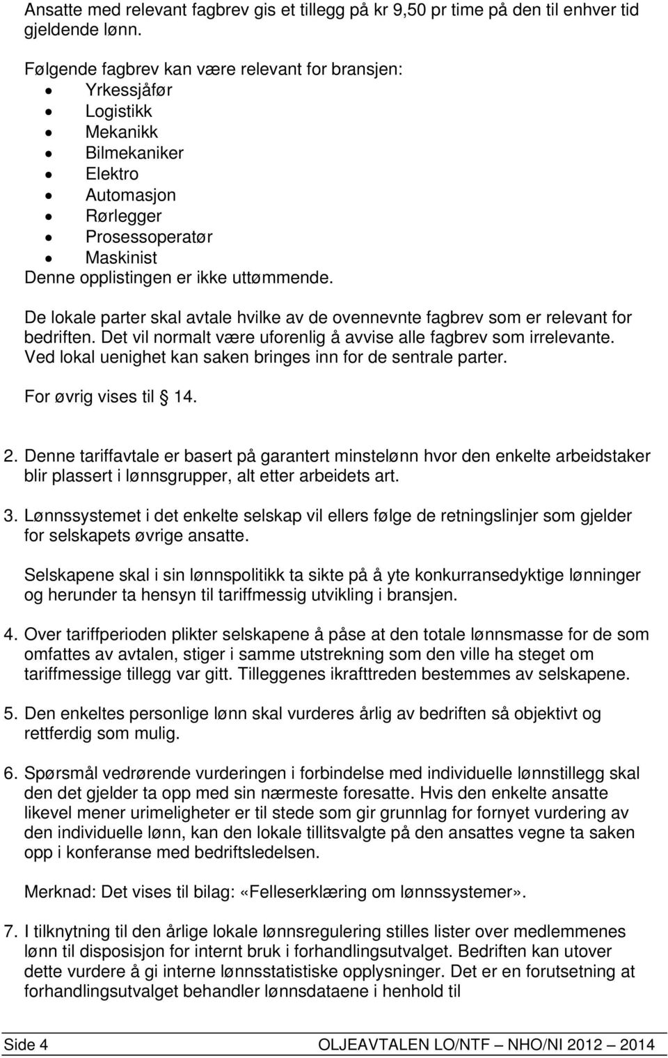 De lokale parter skal avtale hvilke av de ovennevnte fagbrev som er relevant for bedriften. Det vil normalt være uforenlig å avvise alle fagbrev som irrelevante.