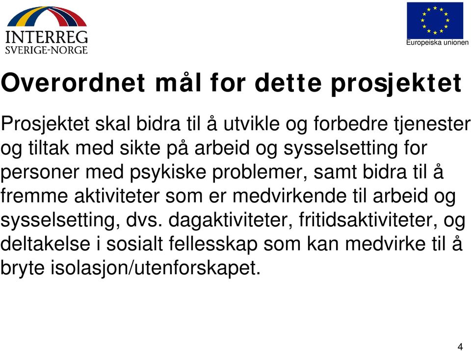 fremme aktiviteter som er medvirkende til arbeid og sysselsetting, dvs.