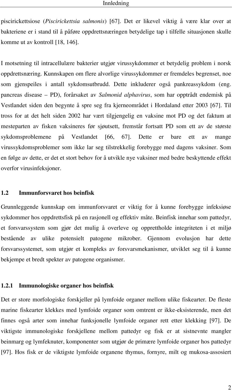 I motsetning til intracellulære bakterier utgjør virussykdommer et betydelig problem i norsk oppdrettsnæring.