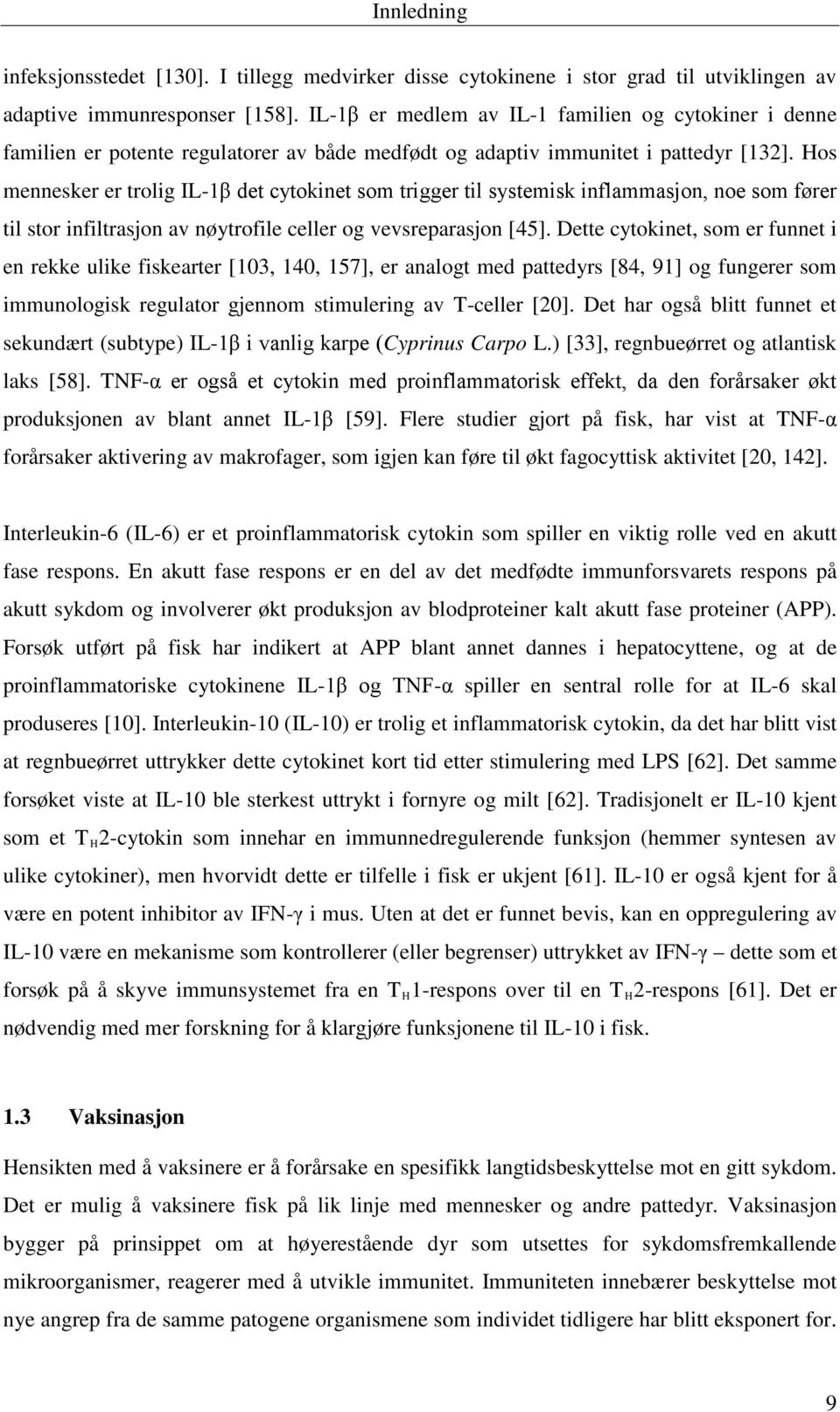 Hos mennesker er trolig IL-1β det cytokinet som trigger til systemisk inflammasjon, noe som fører til stor infiltrasjon av nøytrofile celler og vevsreparasjon [45].