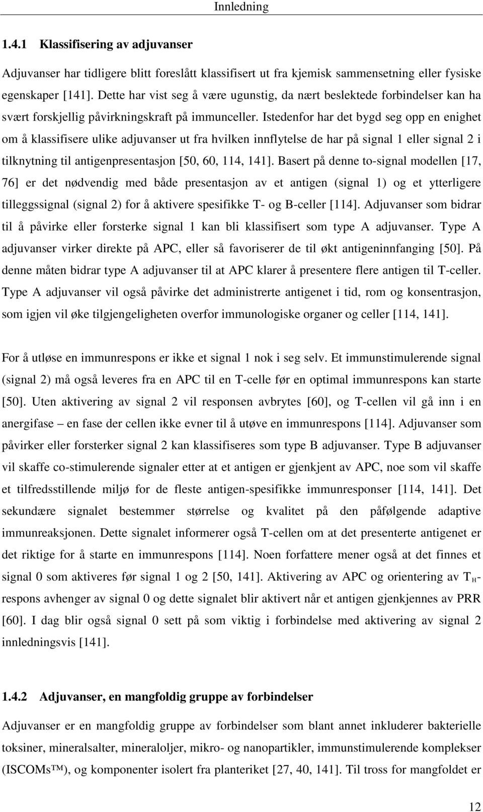 Istedenfor har det bygd seg opp en enighet om å klassifisere ulike adjuvanser ut fra hvilken innflytelse de har på signal 1 eller signal 2 i tilknytning til antigenpresentasjon [50, 60, 114, 141].