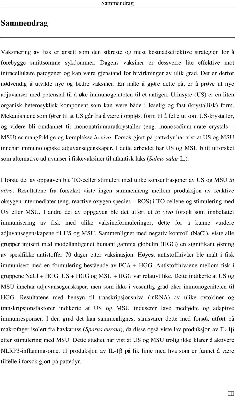 En måte å gjøre dette på, er å prøve ut nye adjuvanser med potensial til å øke immunogeniteten til et antigen.