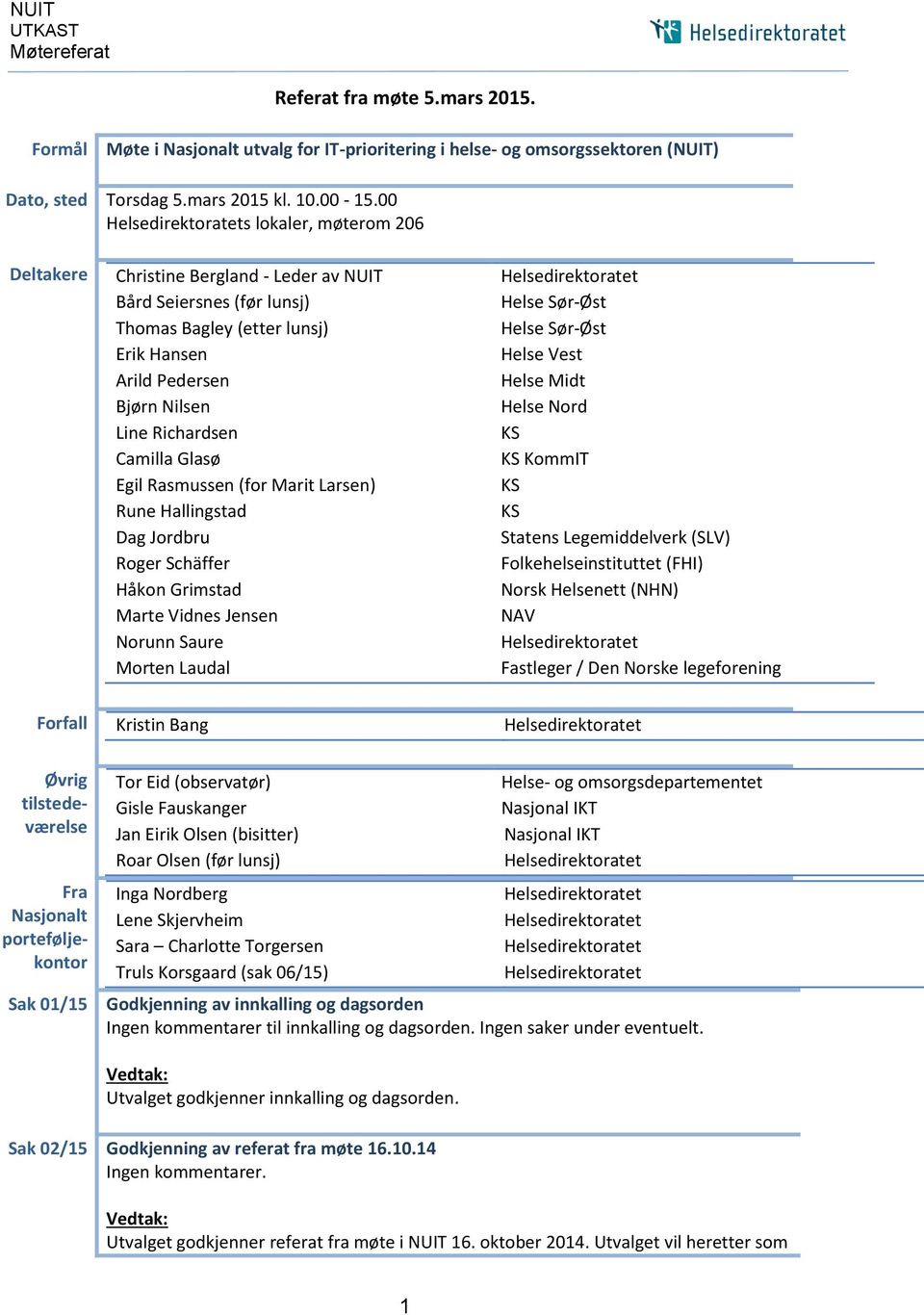 Midt Bjørn Nilsen Helse Nord Line Richardsen KS Camilla Glasø KS KommIT Egil Rasmussen (for Marit Larsen) KS Rune Hallingstad KS Dag Jordbru Statens Legemiddelverk (SLV) Roger Schäffer