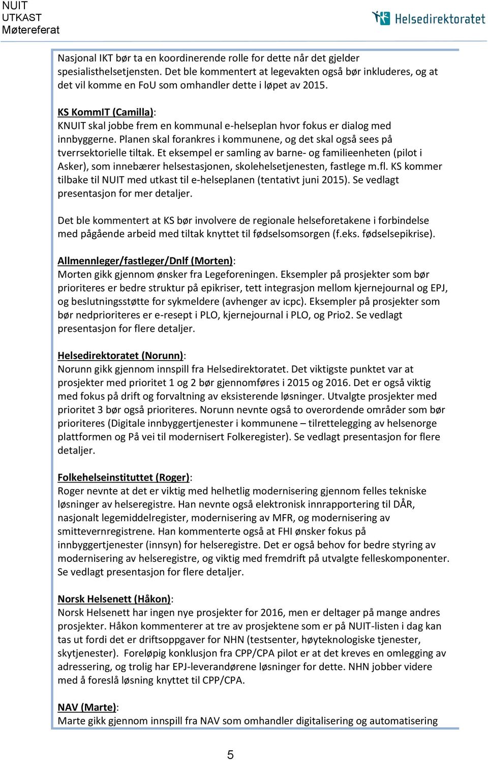 KS KommIT (Camilla): KNUIT skal jobbe frem en kommunal e-helseplan hvor fokus er dialog med innbyggerne. Planen skal forankres i kommunene, og det skal også sees på tverrsektorielle tiltak.