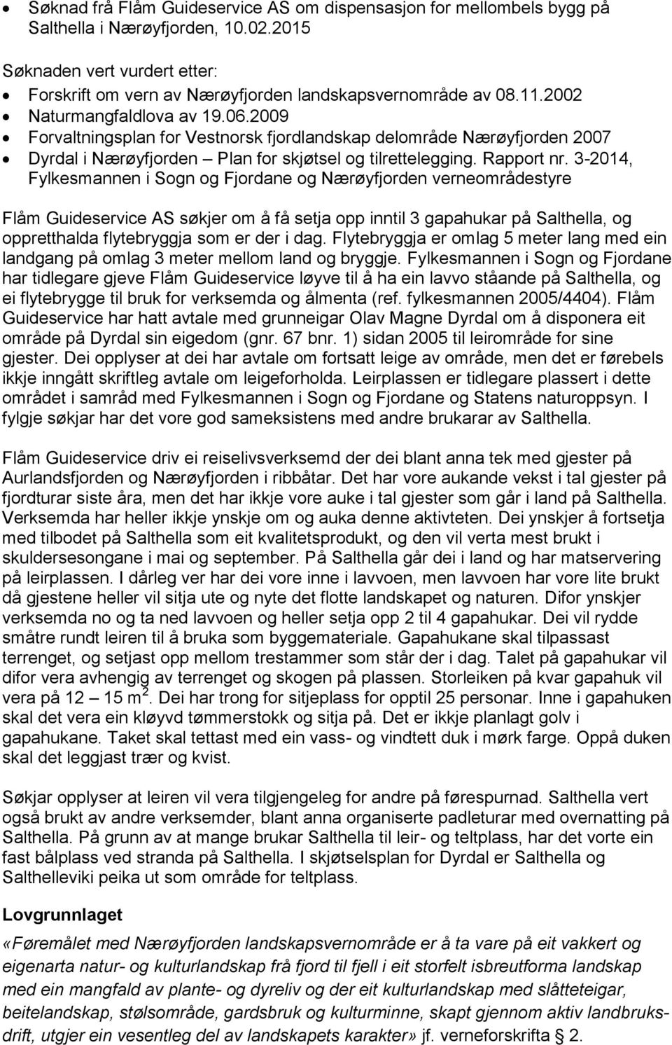 3-2014, Fylkesmannen i Sogn og Fjordane og Nærøyfjorden verneområdestyre Flåm Guideservice AS søkjer om å få setja opp inntil 3 gapahukar på Salthella, og oppretthalda flytebryggja som er der i dag.