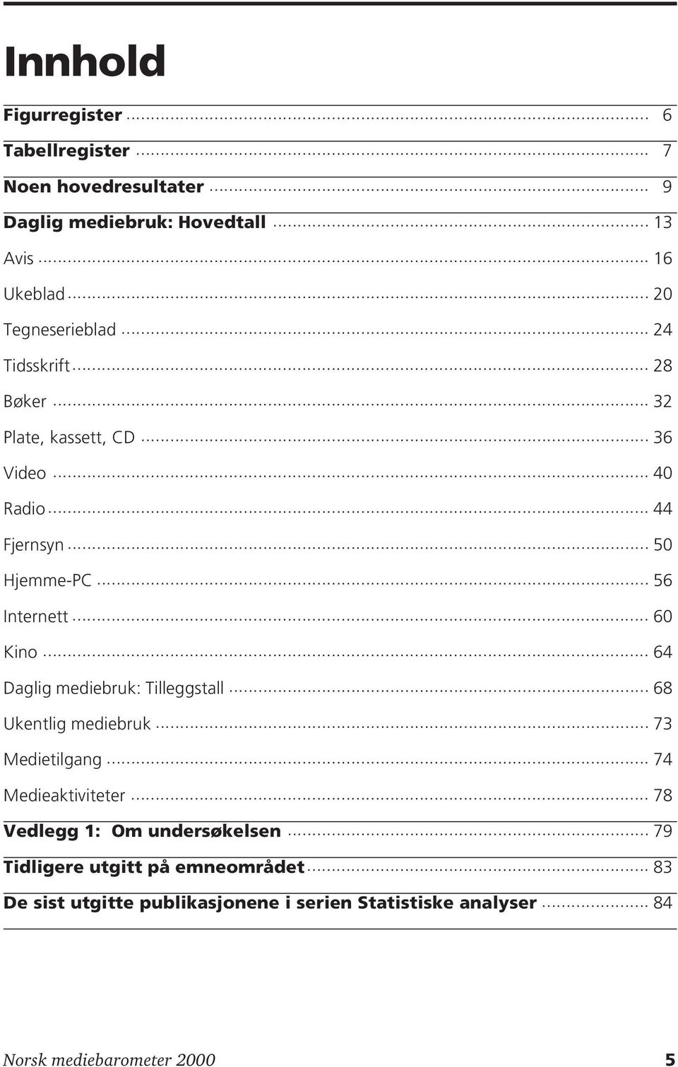 .. 56 Internett... 60 Kino... 64 Daglig mediebruk: Tilleggstall... 68 Ukentlig mediebruk... 73 Medietilgang... 74 Medieaktiviteter.