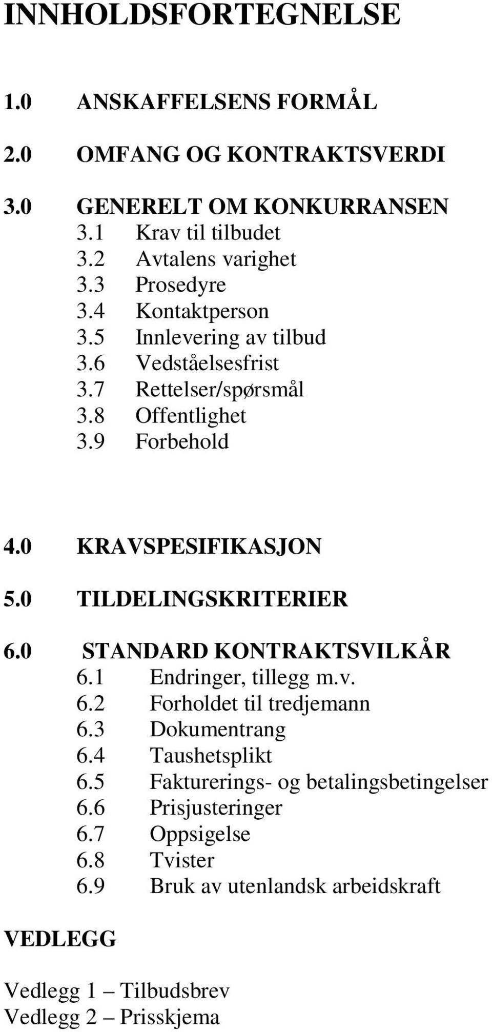 0 TILDELINGSKRITERIER 6.0 STANDARD KONTRAKTSVILKÅR 6.1 Endringer, tillegg m.v. 6.2 Forholdet til tredjemann 6.3 Dokumentrang 6.4 Taushetsplikt 6.