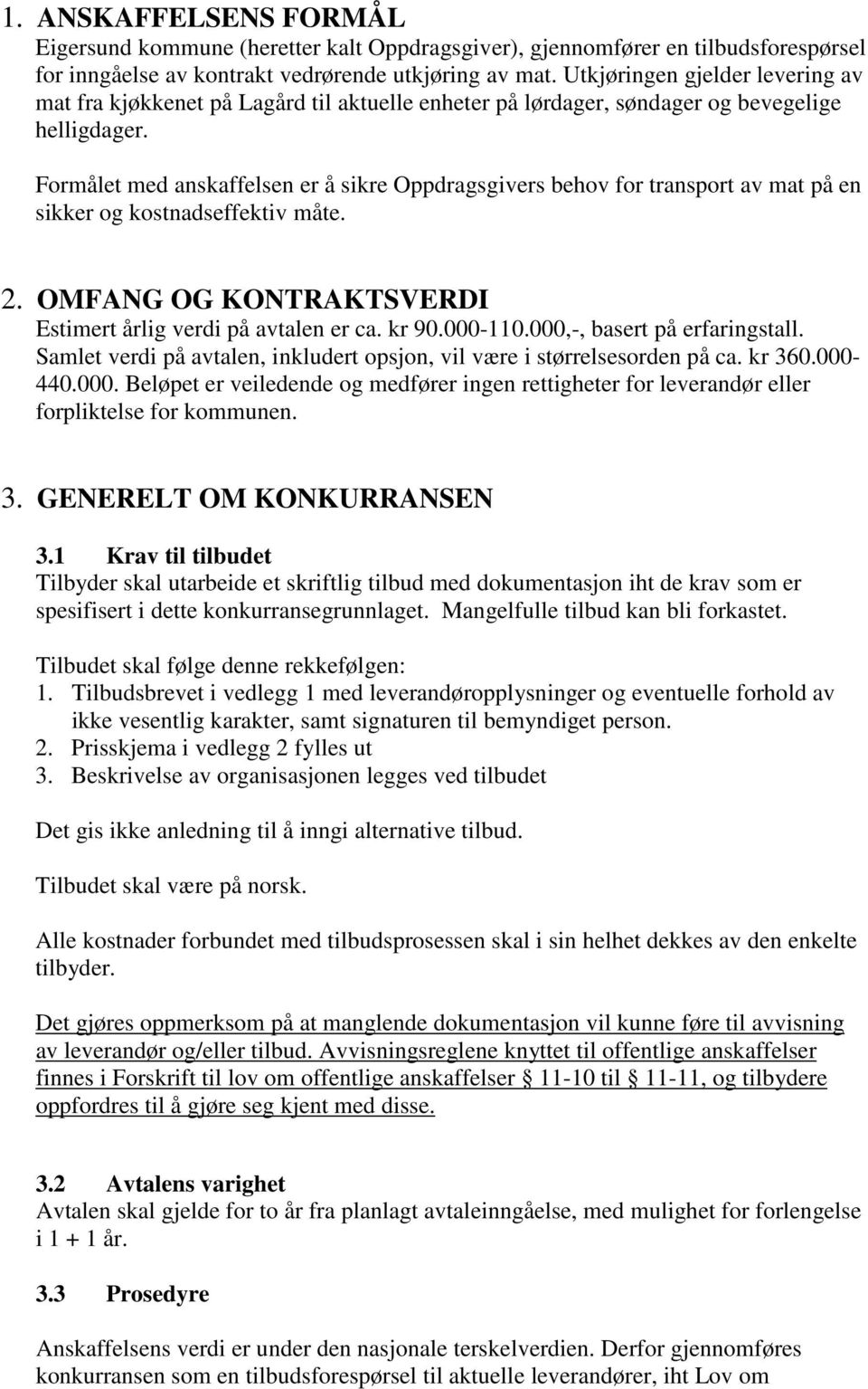 Formålet med anskaffelsen er å sikre Oppdragsgivers behov for transport av mat på en sikker og kostnadseffektiv måte. 2. OMFANG OG KONTRAKTSVERDI Estimert årlig verdi på avtalen er ca. kr 90.000-110.