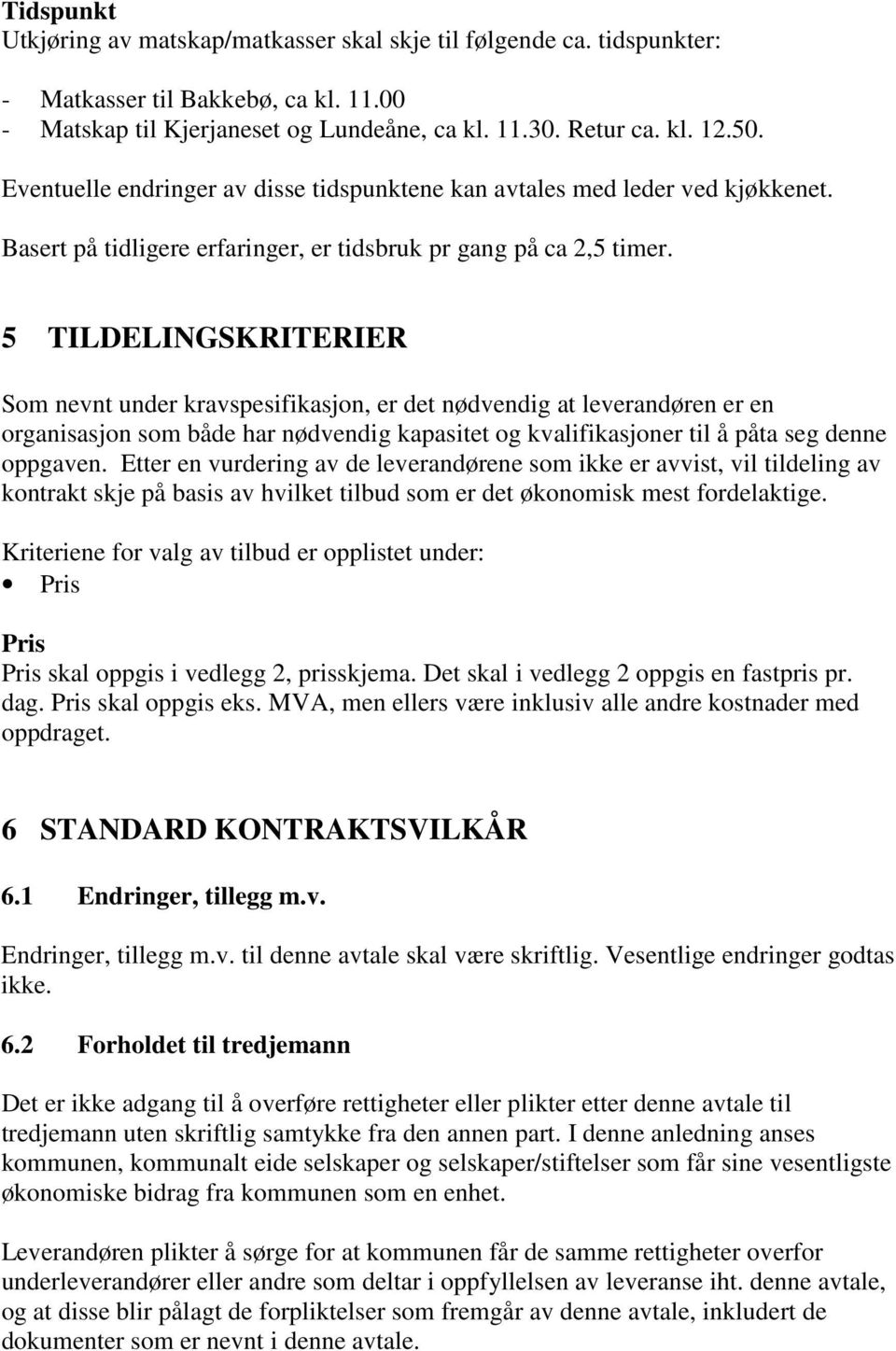 5 TILDELINGSKRITERIER Som nevnt under kravspesifikasjon, er det nødvendig at leverandøren er en organisasjon som både har nødvendig kapasitet og kvalifikasjoner til å påta seg denne oppgaven.