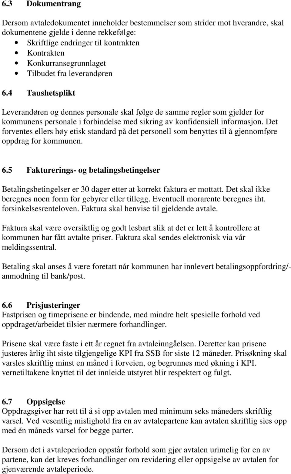 4 Taushetsplikt Leverandøren og dennes personale skal følge de samme regler som gjelder for kommunens personale i forbindelse med sikring av konfidensiell informasjon.