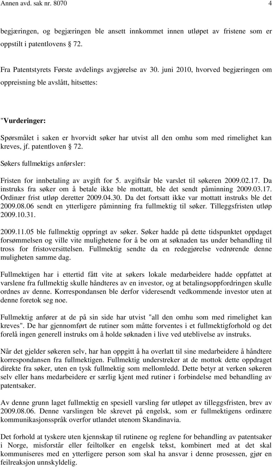 Søkers fullmektigs anførsler: Fristen for innbetaling av avgift for 5. avgiftsår ble varslet til søkeren 2009.02.17. Da instruks fra søker om å betale ikke ble mottatt, ble det sendt påminning 2009.