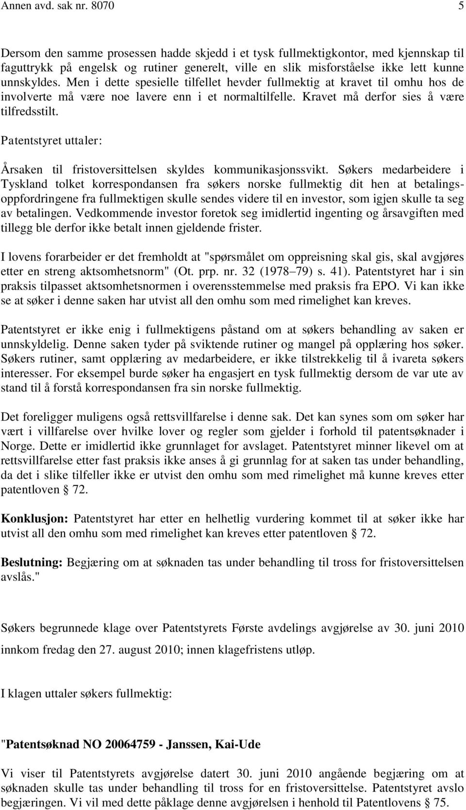 Men i dette spesielle tilfellet hevder fullmektig at kravet til omhu hos de involverte må være noe lavere enn i et normaltilfelle. Kravet må derfor sies å være tilfredsstilt.