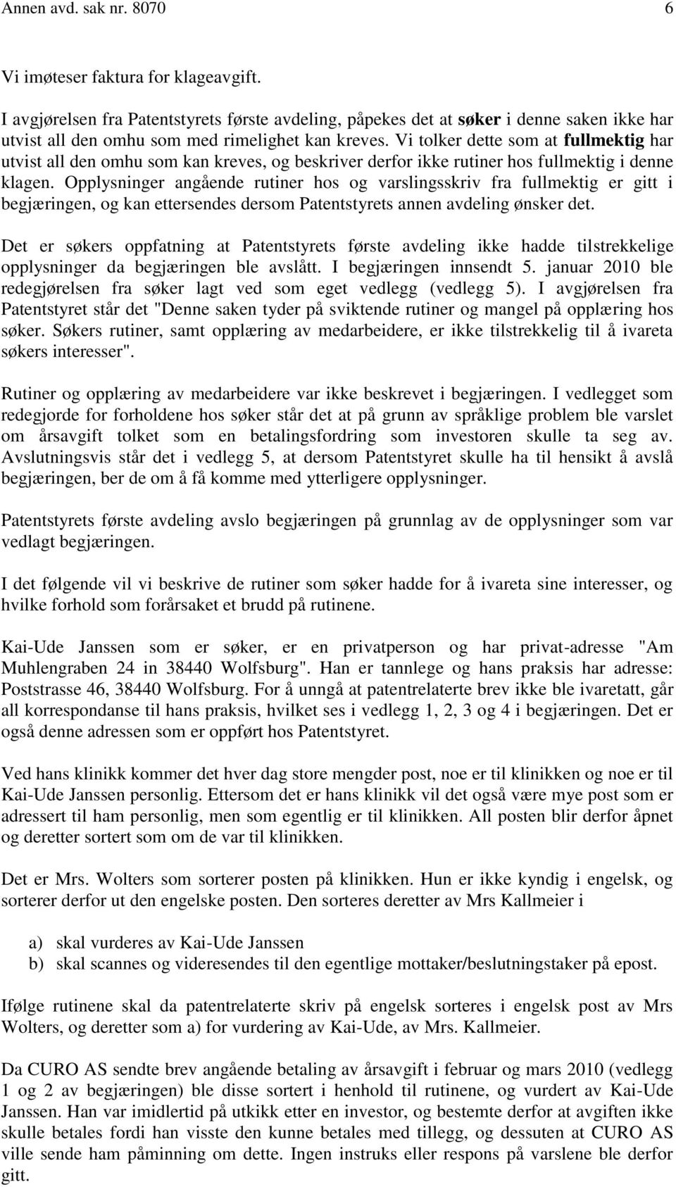 Vi tolker dette som at fullmektig har utvist all den omhu som kan kreves, og beskriver derfor ikke rutiner hos fullmektig i denne klagen.