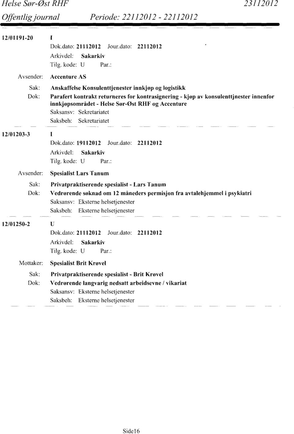 dato: 22112012 Spesialist Lars Tanum Sak: Privatpraktiserende spesialist - Lars Tanum Dok: Vedrørende søknad om 12 måneders permisjon fra avtalehjemmel i psykiatri Eksterne