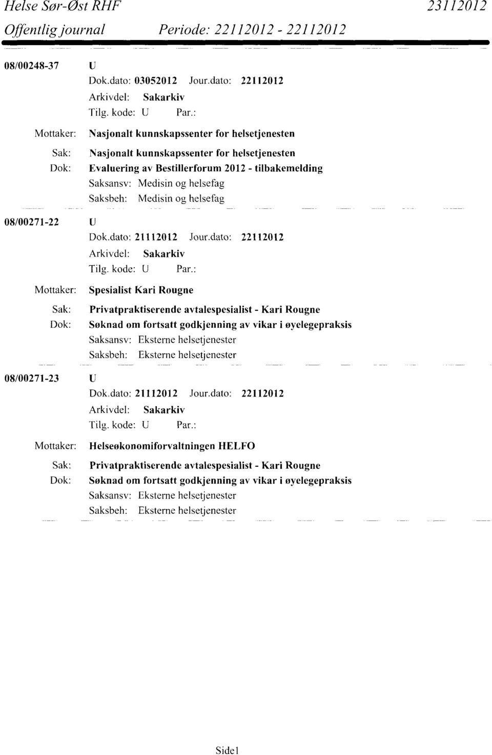 Medisin og helsefag Medisin og helsefag 08/00271-22 Spesialist Kari Rougne Sak: Privatpraktiserende avtalespesialist - Kad Rougne Dok: Søknad om fortsatt godkjenning av