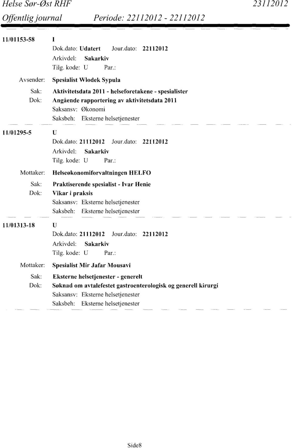 2011 Økonomi Eksterne helsetjenester 11/01295-5 Helseøkonomiforvaltningen HELF0 Sak: Praktiserende spesialist - Ivar Henie Dok: Vikar i praksis Eksterne