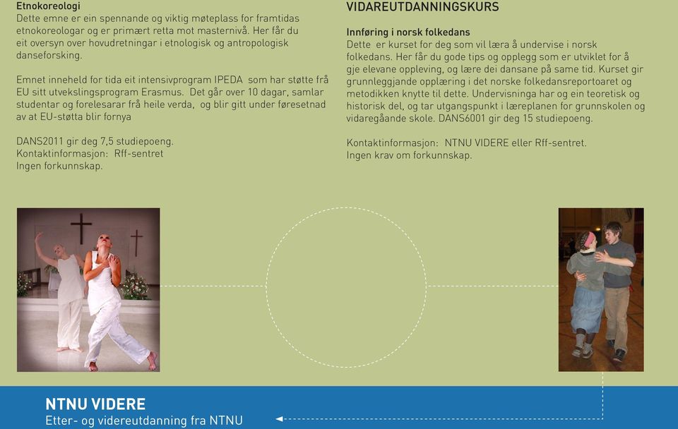 Det går over 10 dagar, samlar studentar og forelesarar frå heile verda, og blir gitt under føresetnad av at EU-støtta blir fornya DANS2011 gir deg 7,5 studiepoeng.