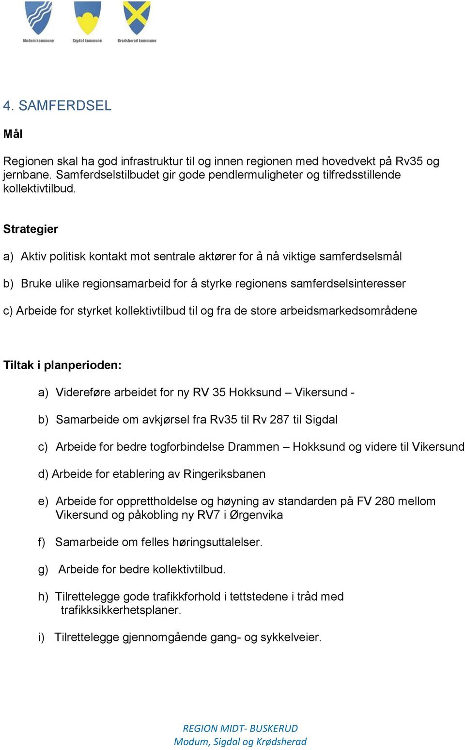 kollektivtilbud til og fra de store arbeidsmarkedsområdene Tiltak i planperioden: a) Videreføre arbeidet for ny RV 35 Hokksund Vikersund - b) Samarbeide om avkjørsel fra Rv35 til Rv 287 til Sigdal c)