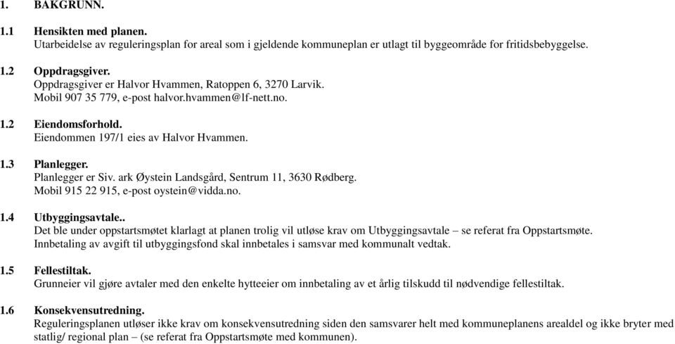 Planlegger er Siv. ark Øystein Landsgård, Sentrum 11, 3630 Rødberg. Mobil 915 22 915, e-post oystein@vidda.no. 1.4 Utbyggingsavtale.