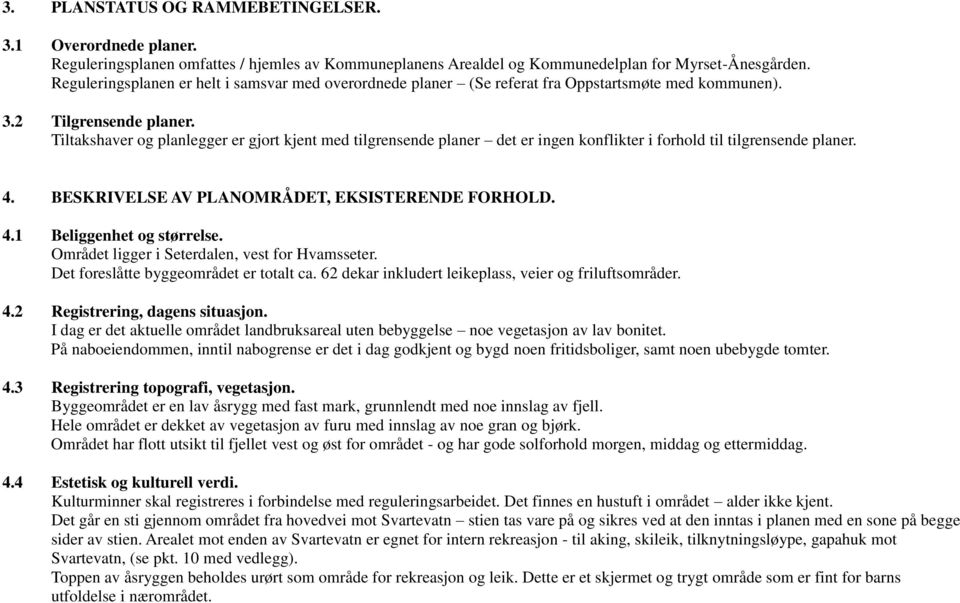 Tiltakshaver og planlegger er gjort kjent med tilgrensende planer det er ingen konflikter i forhold til tilgrensende planer. 4. BESKRIVELSE AV PLANOMRÅDET, EKSISTERENDE FORHOLD. 4.1 Beliggenhet og størrelse.