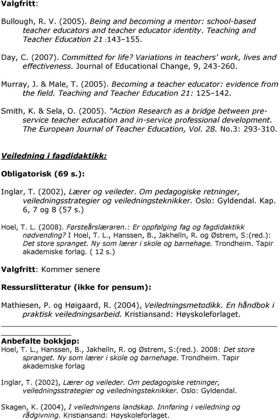 Teaching and Teacher Education 21: 125 142. Smith, K. & Sela, O. (2005). "Action Research as a bridge between preservice teacher education and in-service professional development.