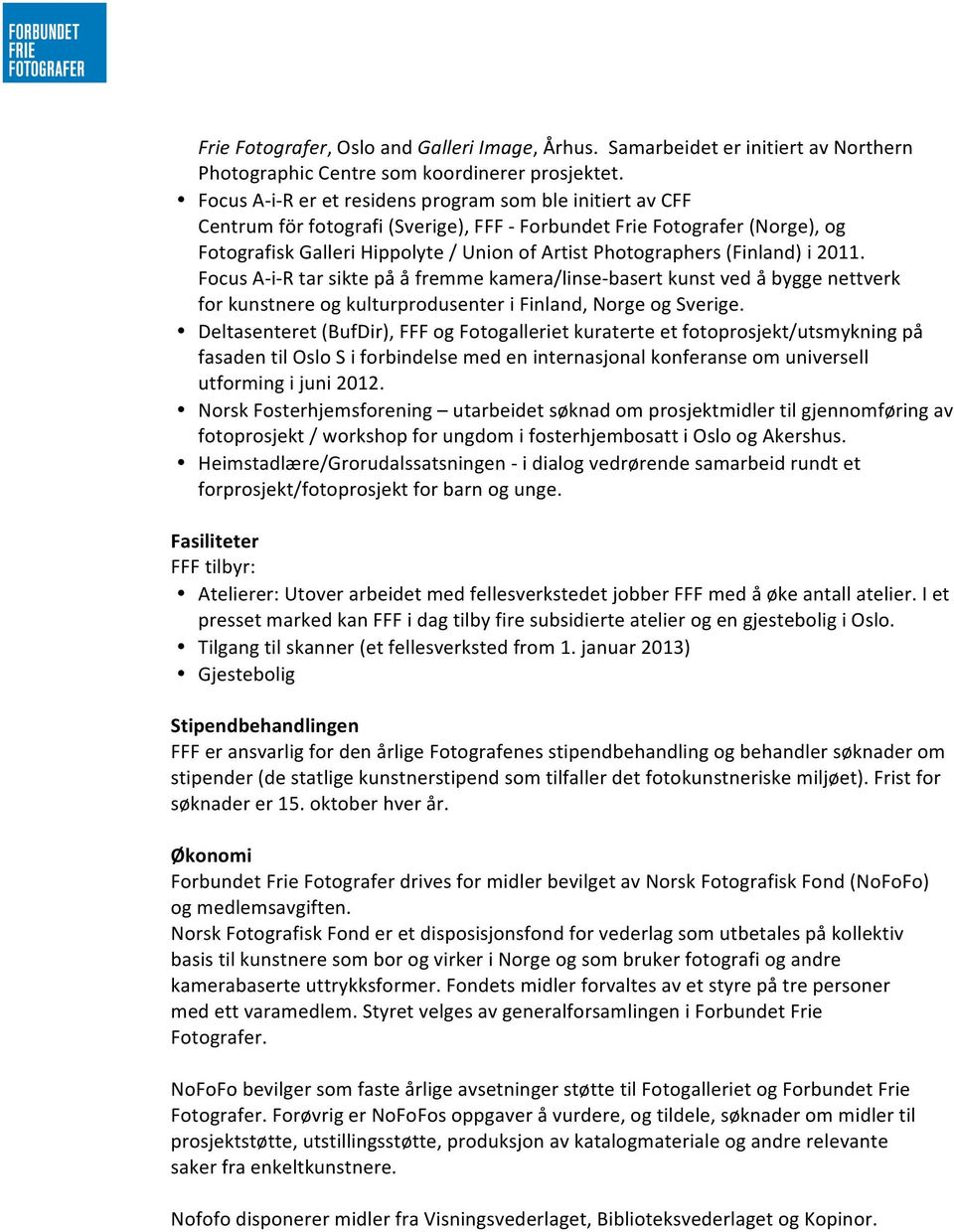 (Finland) i 2011. Focus A- i- R tar sikte på å fremme kamera/linse- basert kunst ved å bygge nettverk for kunstnere og kulturprodusenter i Finland, Norge og Sverige.