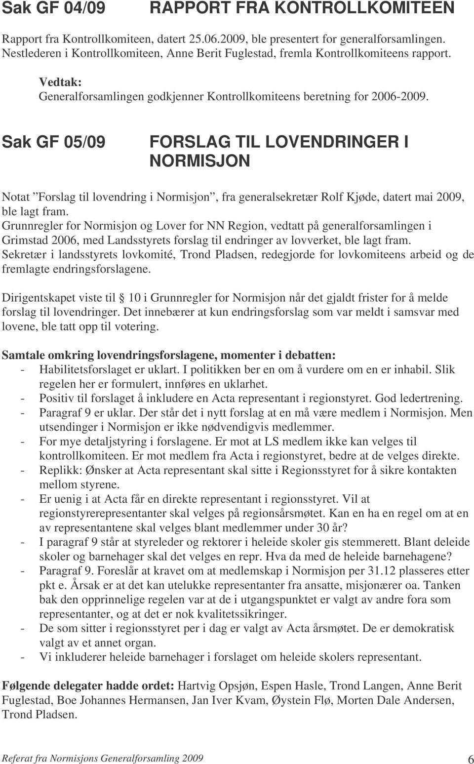 Sak GF 05/09 FORSLAG TIL LOVENDRINGER I NORMISJON Notat Forslag til lovendring i Normisjon, fra generalsekretær Rolf Kjøde, datert mai 2009, ble lagt fram.