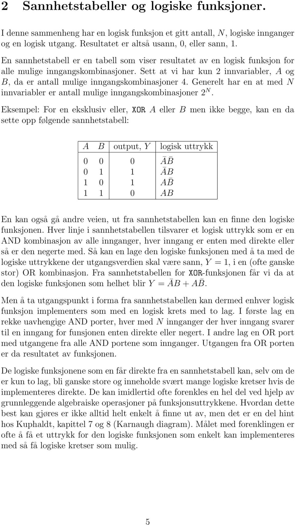 Generelt har en at med N innvariabler er antall mulige inngangskombinasjoner 2 N.